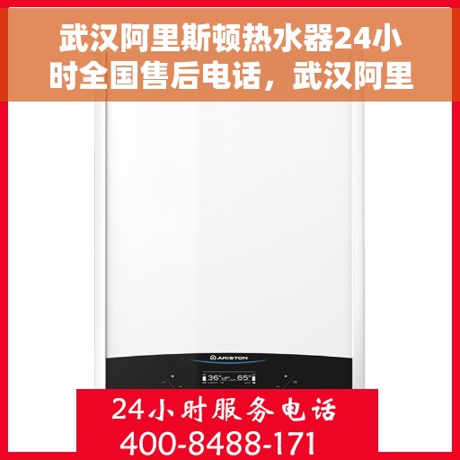 武汉阿里斯顿热水器24小时全国售后电话，武汉阿里斯顿热水器全天候售后热线，专业维修服务保障！