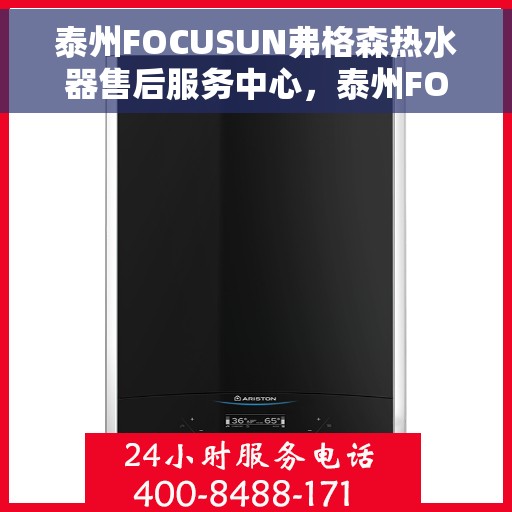 泰州FOCUSUN弗格森热水器售后服务中心，泰州FOCUSUN弗格森热水器售后服务中心，专业维修与贴心服务