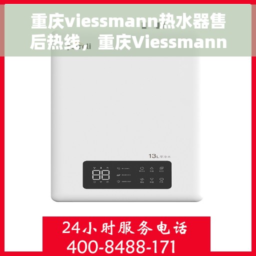 重庆viessmann热水器售后热线，重庆Viessmann热水器售后服务热线及维修指南