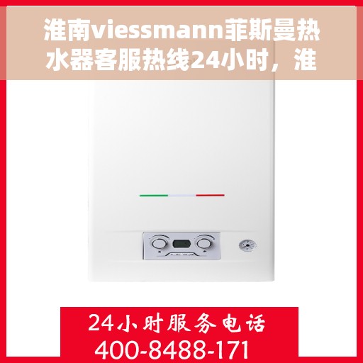 淮南viessmann菲斯曼热水器客服热线24小时，淮南菲斯曼热水器客服热线全天候服务，专业解答您的疑问！