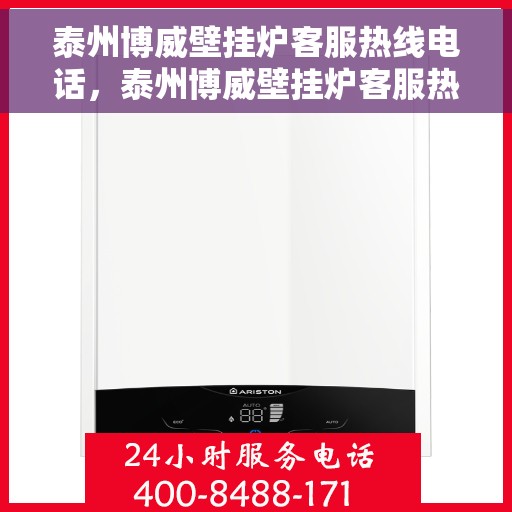 泰州博威壁挂炉客服热线电话，泰州博威壁挂炉客服热线详解，专业解答，贴心服务