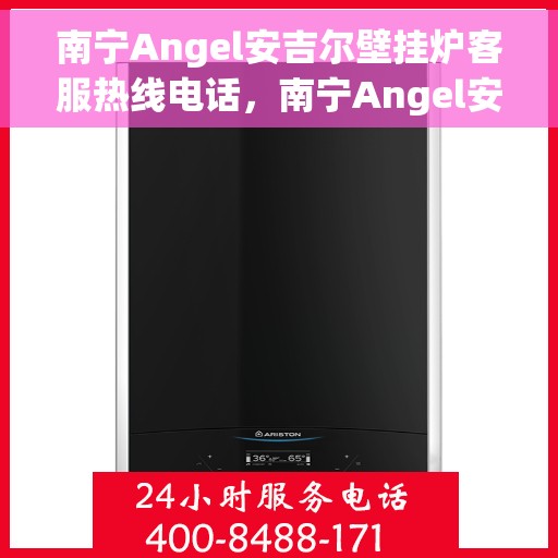 南宁Angel安吉尔壁挂炉客服热线电话，南宁Angel安吉尔壁挂炉客服热线电话——专业解答，贴心服务