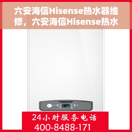 六安海信Hisense热水器维修，六安海信Hisense热水器专业维修服务