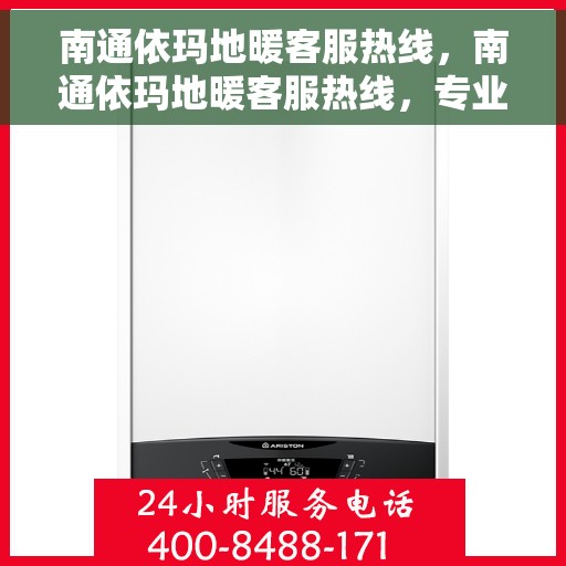 南通依玛地暖客服热线，南通依玛地暖客服热线，专业解答，温暖您的生活
