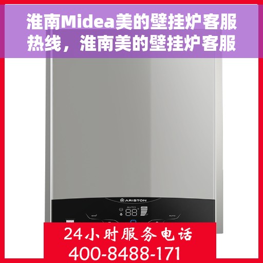 淮南Midea美的壁挂炉客服热线，淮南美的壁挂炉客服热线，专业解答，贴心服务