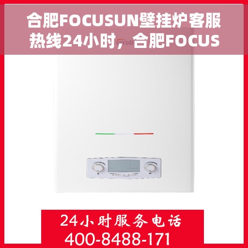 合肥FOCUSUN壁挂炉客服热线24小时,合肥FOCUSUN壁挂炉全天候客服热线,温暖服务不打烊 合肥FOCUSUN壁挂炉客服热线24小时,合肥FOCUSUN壁挂炉全天候客服热线,温暖服务不打烊