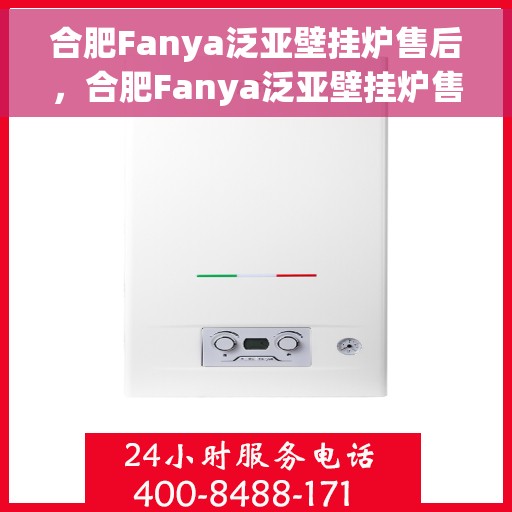 合肥Fanya泛亚壁挂炉售后,合肥Fanya泛亚壁挂炉售后服务支持详解 合肥Fanya泛亚壁挂炉售后,合肥Fanya泛亚壁挂炉售后服务支持详解