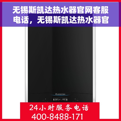 无锡斯凯达热水器官网客服电话，无锡斯凯达热水器官网客服热线及售后支持服务电话介绍