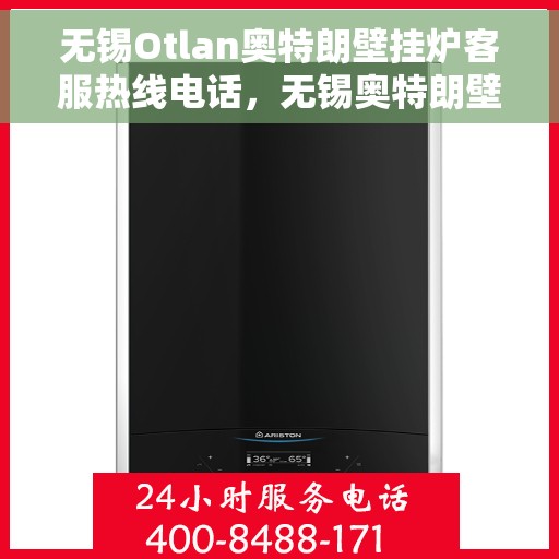 无锡Otlan奥特朗壁挂炉客服热线电话，无锡奥特朗壁挂炉客服热线电话详解