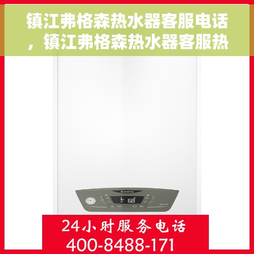 镇江弗格森热水器客服电话，镇江弗格森热水器客服热线及售后支持服务指南