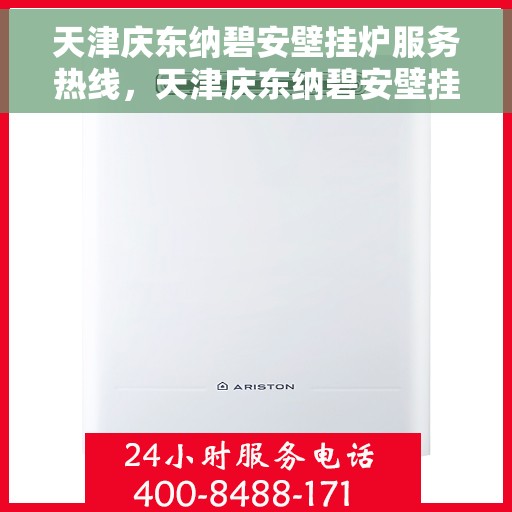 天津庆东纳碧安壁挂炉服务热线，天津庆东纳碧安壁挂炉服务热线，专业维修与售后支持团队，为您温暖生活保驾护航！