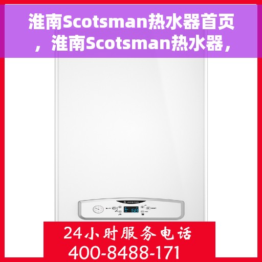 淮南Scotsman热水器首页，淮南Scotsman热水器，品质生活的首选之源