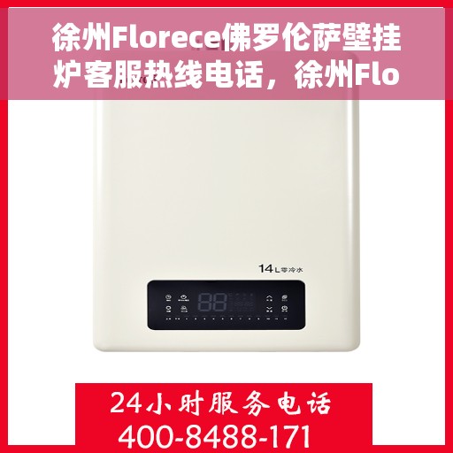 徐州Florece佛罗伦萨壁挂炉客服热线电话，徐州Florece佛罗伦萨壁挂炉客户服务热线电话揭秘