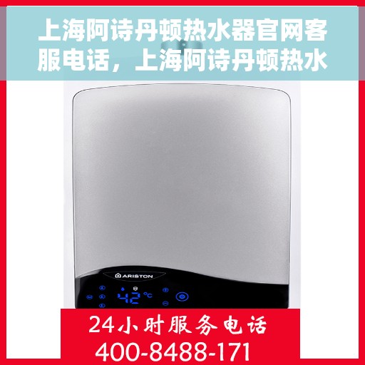 上海阿诗丹顿热水器官网客服电话，上海阿诗丹顿热水器官网客服热线及售后维修服务指南