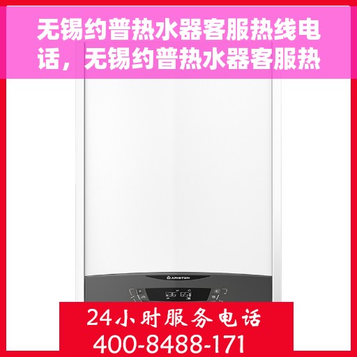 无锡约普热水器客服热线电话，无锡约普热水器客服热线电话详解，专业售后，贴心服务！