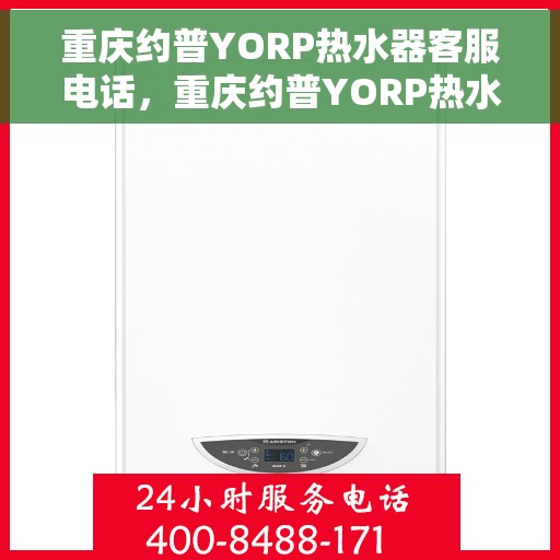重庆约普YORP热水器客服电话，重庆约普YORP热水器客服热线及售后服务电话