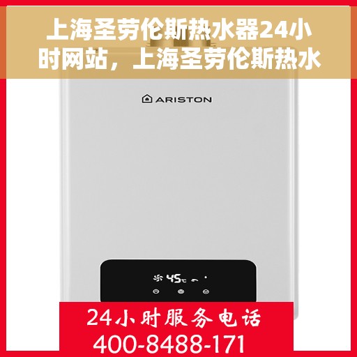 上海圣劳伦斯热水器24小时网站，上海圣劳伦斯热水器全天候在线服务网站