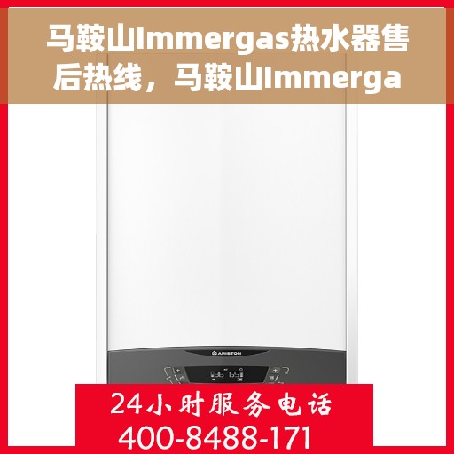 马鞍山Immergas热水器售后热线，马鞍山Immergas热水器售后服务热线，专业解决您的热水器问题。