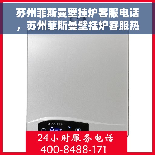苏州菲斯曼壁挂炉客服电话，苏州菲斯曼壁挂炉客服热线及售后支持服务指南