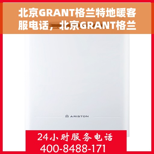 北京GRANT格兰特地暖客服电话，北京GRANT格兰特地暖客服热线，专业解答，温暖您的每一个冬天。