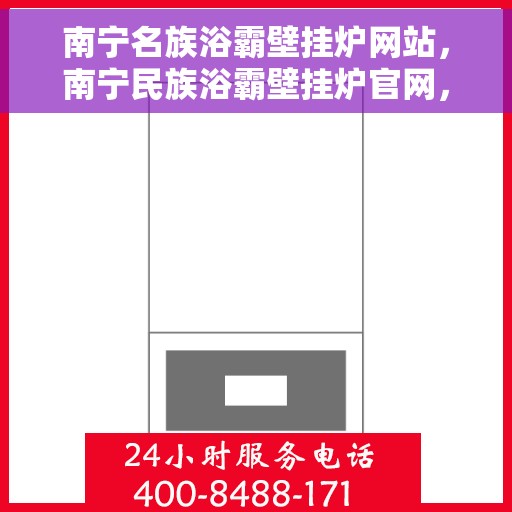 南宁名族浴霸壁挂炉网站，南宁民族浴霸壁挂炉官网，专业品质，温暖您的生活