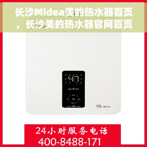 长沙Midea美的热水器首页，长沙美的热水器官网首页揭秘，品质生活从此开启！