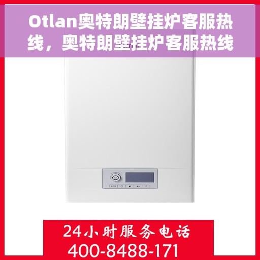 Otlan奥特朗壁挂炉客服热线，奥特朗壁挂炉客服热线，专业解答，温暖您的生活