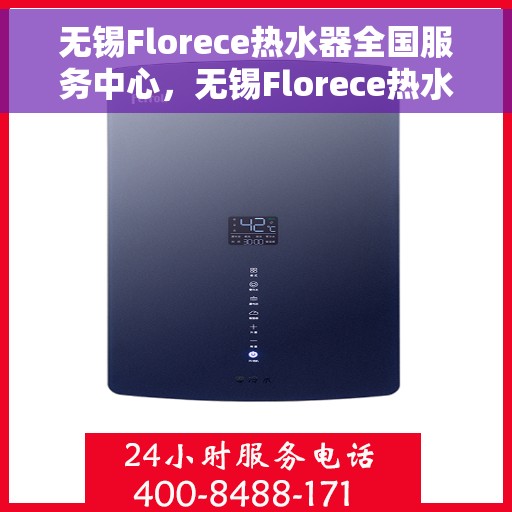 无锡Florece热水器全国服务中心，无锡Florece热水器全国服务中心，专业维修与贴心服务一体化平台