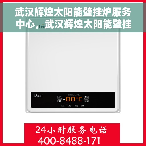 武汉辉煌太阳能壁挂炉服务中心，武汉辉煌太阳能壁挂炉服务中心，专业品质，服务温暖千家万户