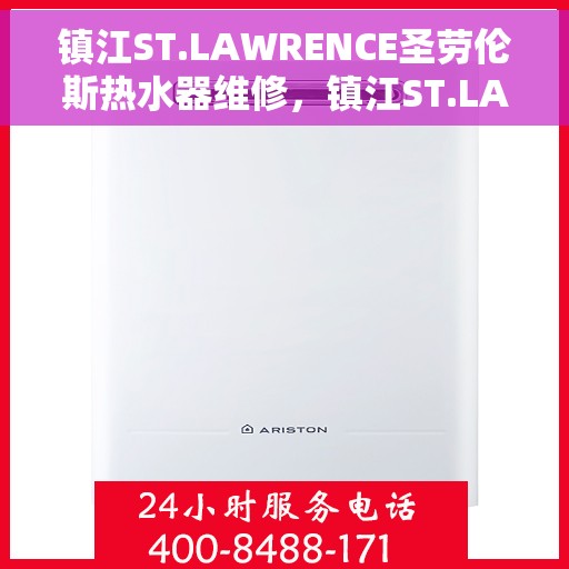 镇江ST.LAWRENCE圣劳伦斯热水器维修，镇江ST.LAWRENCE圣劳伦斯热水器维修服务详解