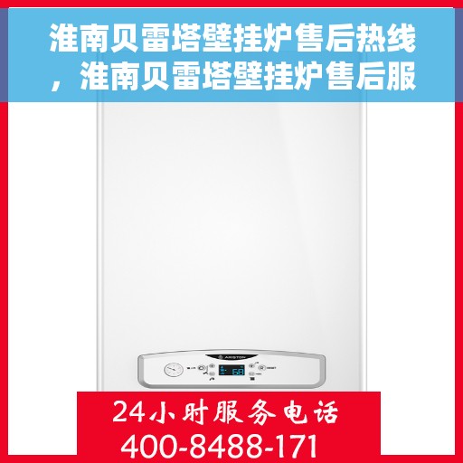 淮南贝雷塔壁挂炉售后热线，淮南贝雷塔壁挂炉售后服务热线，专业解决您的采暖问题。
