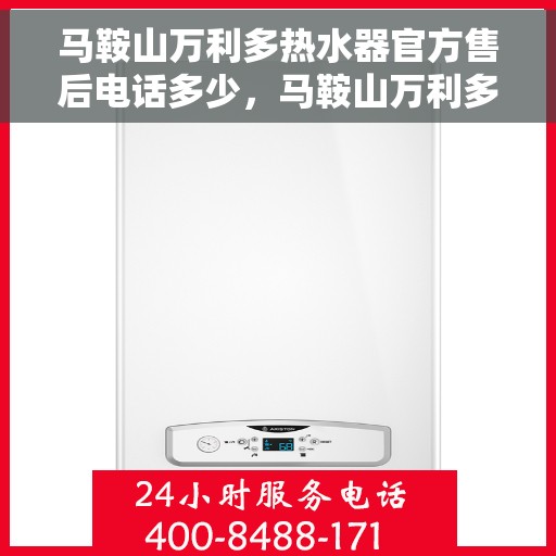 马鞍山万利多热水器官方售后电话多少，马鞍山万利多热水器售后电话及服务一览