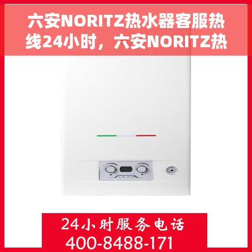 六安NORITZ热水器客服热线24小时，六安NORITZ热水器全天候客服热线支持