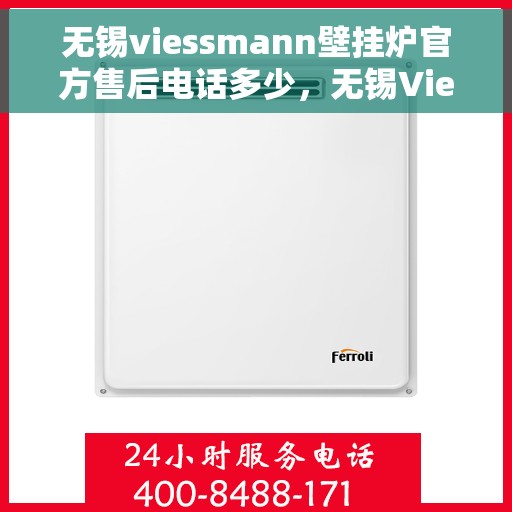 无锡viessmann壁挂炉官方售后电话多少，无锡Viessmann壁挂炉官方售后电话及维修服务详解