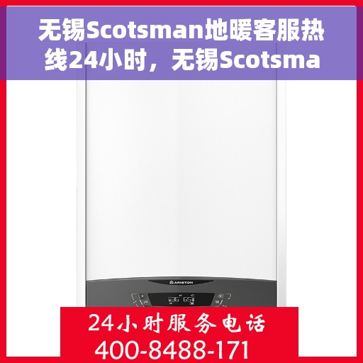 无锡Scotsman地暖客服热线24小时，无锡Scotsman地暖全天候客服热线，暖心服务，随时在线