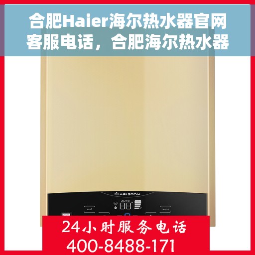 合肥Haier海尔热水器官网客服电话，合肥海尔热水器官方客服热线及售后维修服务指南