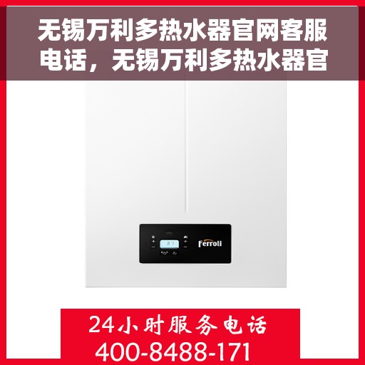 无锡万利多热水器官网客服电话，无锡万利多热水器官网客服热线及售后支持服务指南