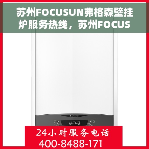 苏州FOCUSUN弗格森壁挂炉服务热线，苏州FOCUSUN弗格森壁挂炉专业维修服务热线