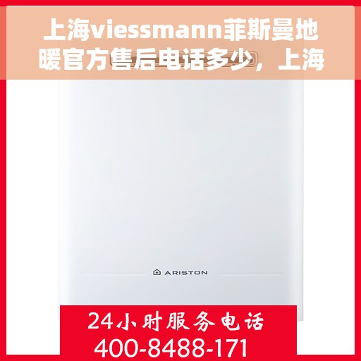 上海viessmann菲斯曼地暖官方售后电话多少，上海viessmann菲斯曼地暖官方售后电话及维修服务解析