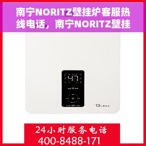 南宁NORITZ壁挂炉客服热线电话，南宁NORITZ壁挂炉客服热线全攻略，专业解答，一键拨打解您所需！