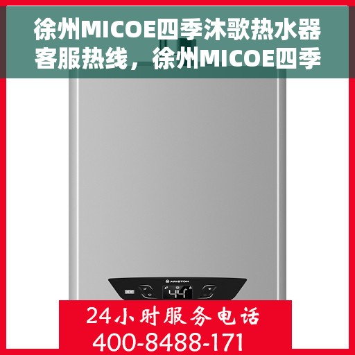 徐州MICOE四季沐歌热水器客服热线，徐州MICOE四季沐歌热水器客服热线，专业解答与贴心服务