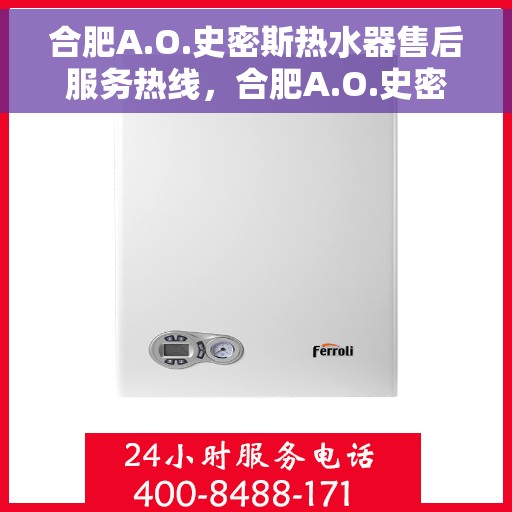 合肥A.O.史密斯热水器售后服务热线，合肥A.O.史密斯热水器售后服务热线，专业团队，贴心服务！