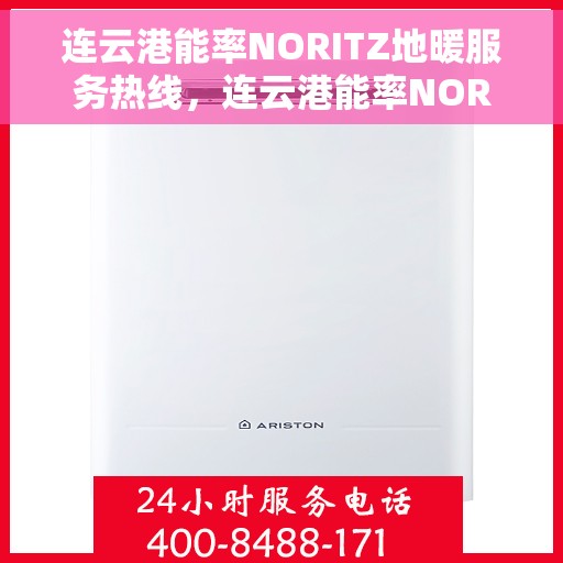 连云港能率NORITZ地暖服务热线，连云港能率NORITZ地暖服务热线，专业解决您的地暖问题