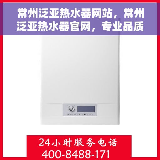 常州泛亚热水器网站，常州泛亚热水器官网，专业品质，温暖您的家