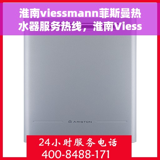 淮南viessmann菲斯曼热水器服务热线，淮南Viessmann菲斯曼热水器服务热线，专业维修与售后支持团队为您护航