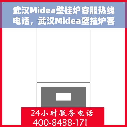 武汉Midea壁挂炉客服热线电话，武汉Midea壁挂炉客服热线电话公布与咨询指南