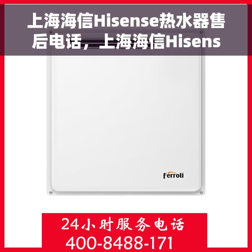 上海海信Hisense热水器售后电话，上海海信Hisense热水器售后服务热线及电话全攻略