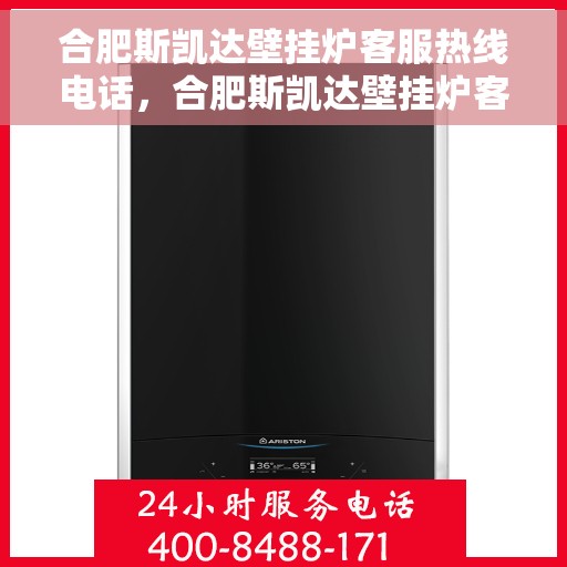 合肥斯凯达壁挂炉客服热线电话，合肥斯凯达壁挂炉客服热线电话——专业售后维修服务团队为您解答疑问