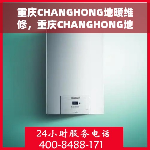 重庆CHANGHONG地暖维修，重庆CHANGHONG地暖专业维修服务