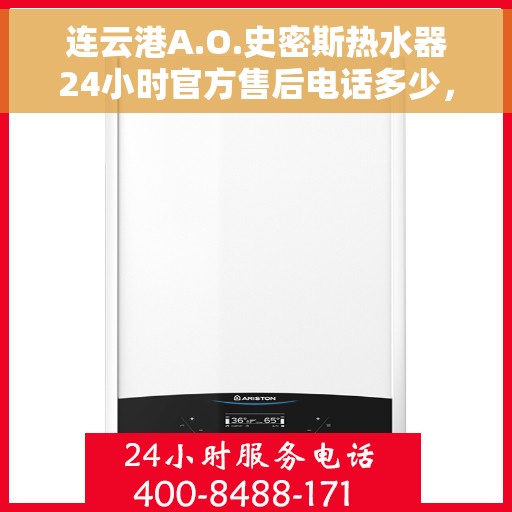 连云港A.O.史密斯热水器24小时官方售后电话多少，连云港A.O.史密斯热水器全天候官方售后电话揭秘